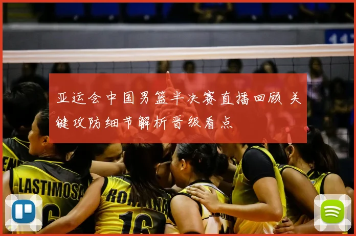 亚运会中国男篮半决赛直播回顾 关键攻防细节解析晋级看点